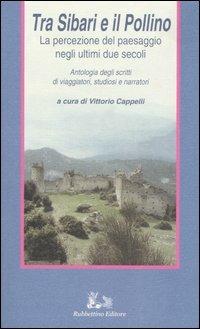 Tra Sibari e il Pollino. La percezione del paesaggio negli ultimi duesecoli. Antologia degli scritti di viaggiatori, studiosi e narratori  - Libro Rubbettino 2004, Il viaggio | Libraccio.it