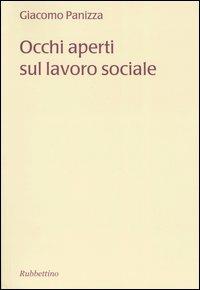 Occhi aperti sul lavoro sociale - Giacomo Panizza - Libro Rubbettino 2004, Scienze ed esperienze di welfare | Libraccio.it