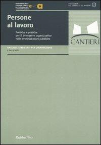 Persone al lavoro. Politiche e pratiche per il benessere organizzativo nelle amministrazoni pubbliche  - Libro Rubbettino 2004, Analisi e strumenti per l'innovazione | Libraccio.it