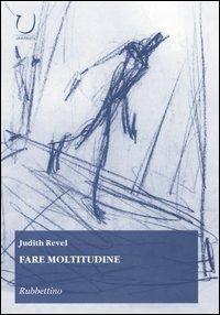 Fare moltitudine - Judith Revel - Libro Rubbettino 2004, Scienza tecnologia società | Libraccio.it