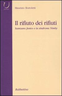 Il rifiuto dei rifiuti. Scanzano Jonico e la sindrome Nimby - Maurizio Bortoletti - Libro Rubbettino 2004, Università | Libraccio.it