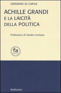 Achille Grandi e la laicità della politica - Giovanni Di Capua - Libro Rubbettino 2004 | Libraccio.it