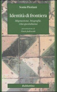 Identità di frontiera. Migrazione, biografie, vita quotidiana - Sonia Floriani - Libro Rubbettino 2004, Altera | Libraccio.it