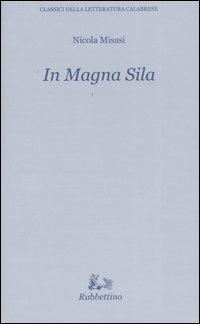 In Magna Sila - Nicola Misasi - Libro Rubbettino 2004, Classici della letteratura calabrese | Libraccio.it