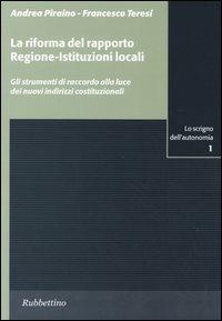 La riforma del rapporto regione-istituzioni locali. Gli strumenti di raccordo alla luce dei nuovi indirizzi costituzionali - Andrea Piraino, Francesco Teresi - Libro Rubbettino 2004, Lo scrigno dell'autonomia. Anci Sicilia | Libraccio.it