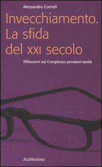 Invecchiamento. La sfida del XXI secolo. Riflessioni sul complesso pensioni-sanità - Alessandro Corneli - Libro Rubbettino 2004, Problemi aperti | Libraccio.it