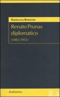 Renato Prunas diplomatico (1892-1951) - Gianluca Borzoni - Libro Rubbettino 2004, Studi diplomatici | Libraccio.it