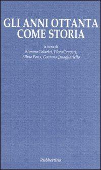Gli anni ottanta come storia  - Libro Rubbettino 2004, Le ragioni degli storici | Libraccio.it