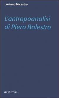 L' antropoanalisi di Piero Balestro - Luciano Nicastro - Libro Rubbettino 2004 | Libraccio.it