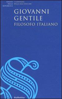 Giovanni Gentile, filosofo italiano. Atti del Convegno (Roma, 17 giugno 2004)  - Libro Rubbettino 2005, I convegni Sala Zuccari.Sen. Repubblica | Libraccio.it