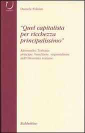 «Quel capitalista per ricchezza principalissimo». Alessandro Torlonia principe, banchiere imprenditore nell'Ottocento romano