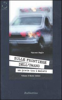 Sulle frontiere dell'umano. Un prete tra i malati - Vincent Nagle - Libro Rubbettino 2004, Letture bibliche e altre cose | Libraccio.it