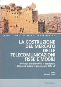La costruzione del mercato delle telecomunicazioni fisse e mobili. Atti del Convegno (Napoli, 22-23 marzo 2004)  - Libro Rubbettino 2005 | Libraccio.it