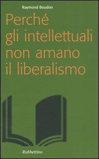 Perché gli intellettuali non amano il liberalismo - Raymond Boudon - Libro Rubbettino 2004, Problemi aperti | Libraccio.it