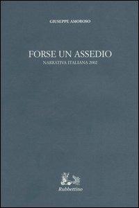Forse un assedio. Narrativa italiana 2002 - Giuseppe Amoroso - Libro Rubbettino 2004, Iride | Libraccio.it