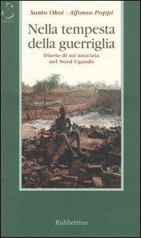 Nella tempesta della guerriglia. Diario di un'amicizia nel Nord Uganda - Santo Okot, Alfonso Poppi - Libro Rubbettino 2004, Letture bibliche e altre cose | Libraccio.it