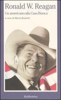 Ronald W. Reagan. Un americano alla Casa Bianca  - Libro Rubbettino 2004, La politica | Libraccio.it
