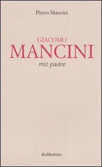 Giacomo Mancini, mio padre - Pietro Mancini - Libro Rubbettino 2004 | Libraccio.it