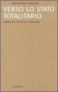 Verso lo stato totalitario. Sindacati, società e fascismo - Ferdinando Cordova - Libro Rubbettino 2005, Saggi | Libraccio.it