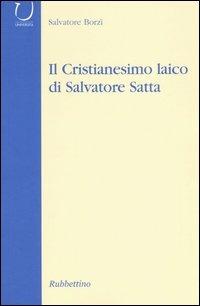 Il cristianesimo laico di Salvatore Satta - Salvatore Borzì - Libro Rubbettino 2005, Università | Libraccio.it