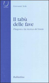 Il tabù delle fave. Pitagora e la ricerca del limite - Giovanni Sole - Libro Rubbettino 2004, Università | Libraccio.it