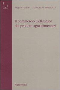 Il commercio elettronico dei prodotti agro-alimentari - Angela C. Mariani, Mariagrazia Rubertucci - Libro Rubbettino 2004, Università | Libraccio.it