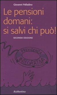 Le pensioni domani: si salvi chi può! - Giovanni Palladino - Libro Rubbettino 2005, Problemi aperti | Libraccio.it