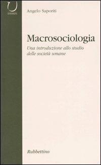 Macrosociologia. Una introduzione allo studio delle società umane - Angelo Saporiti - Libro Rubbettino 2005, Università | Libraccio.it