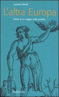 L' altra Europa. Diario di un viaggio nella povertà - Luciano Monti - Libro Rubbettino 2005, Problemi aperti | Libraccio.it