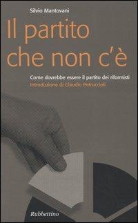 Il partito che non c'è. Come dovrebbe essere il partito dei riformisti - Silvio Mantovani - Libro Rubbettino 2005, Problemi aperti | Libraccio.it