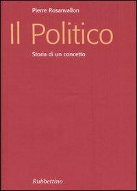 Il politico. Storia di un concetto - Pierre Rosanvallon - Libro Rubbettino 2005, Focus | Libraccio.it