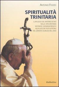 Spiritualità trinitaria. Il riflesso del mistero di Dio nella vita cristiana secondo Giovanni Paolo II alla luce dei testi ufficiali del Grande Giubileo del 2000 - Antonio Fiozzo - Libro Rubbettino 2005 | Libraccio.it