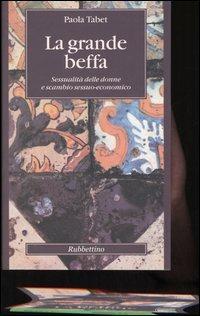 La grande beffa. Sessualità delle donne e scambio sessuo-economico - Paola Tabet - Libro Rubbettino 2005, Altera | Libraccio.it