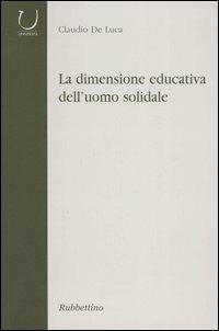 La dimensione educativa dell'uomo solidale - Claudio De Luca - Libro Rubbettino 2005, Università | Libraccio.it