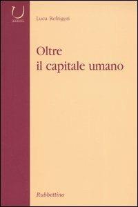 Oltre il capitale umano - Luca Refrigeri - Libro Rubbettino 2005, Università | Libraccio.it
