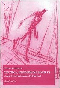 Tecnica, individuo e società. Cinque lezioni sulla teoria di Ulrich Beck - Walter Privitera - Libro Rubbettino 2005, Università | Libraccio.it