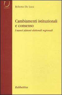 Cambiamenti istituzionali e consenso. I nuovi sistemi elettorali regionali - Roberto De Luca - Libro Rubbettino 2005, Università | Libraccio.it