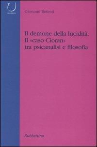 Il demone della lucidità. Il «caso Cioran» tra psicanalisi e filosofia - Giovanni Rotiroti - Libro Rubbettino 2005, Università | Libraccio.it