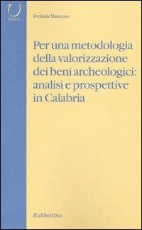 Per una metodologia della valorizzazione dei beni archeologici: analisi e prospettive in Calabria - Stefania Mancuso - Libro Rubbettino 2005, Università | Libraccio.it