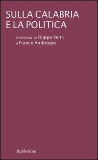 Sulla Calabria e la politica - Filippo Veltri, Franco Ambrogio - Libro Rubbettino 2005, Il colibrì. Varia | Libraccio.it