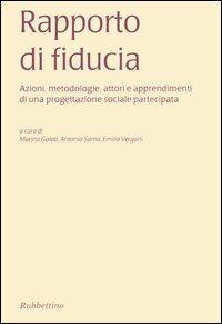 Rapporto di fiducia. Azioni, metodologie, attori e apprendimenti di una progettazione sociale partecipata  - Libro Rubbettino 2005, Scienze ed esperienze di welfare | Libraccio.it
