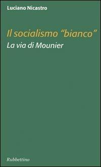 Il socialismo «bianco». La via di Mounier - Luciano Nicastro - Libro Rubbettino 2005 | Libraccio.it