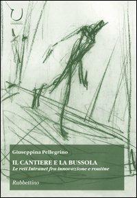 Il cantiere e la bussola. Le reti Intranet fra innovazione e routine - Giuseppina Pellegrino - Libro Rubbettino 2005, Scienza tecnologia società | Libraccio.it