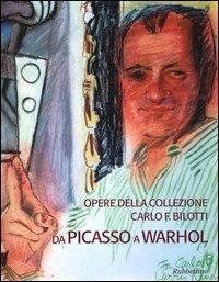 Opere della collezione Carlo F. Bilotti. Da Picasso a Warhol. Catalogo della mostra (Cosenza, 13 marzo-30 giugno 2005)  - Libro Rubbettino 2005 | Libraccio.it