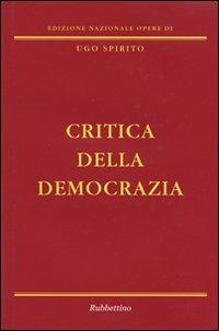 Critica della democrazia - Ugo Spirito - Libro Rubbettino 2008, Edizione nazionale opere di Ugo Spirito | Libraccio.it