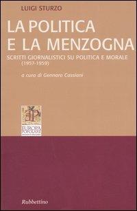 La politica e la menzogna. Scritti giornalistici su politica e morale (1957-1959) - Luigi Sturzo - Libro Rubbettino 2005, Quaderni di Europa popolare | Libraccio.it