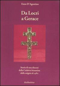 Da Locri a Gerace. Storia di una diocesi della Calabria bizantina dalle origini al 1480 - Enzo D'Agostino - Libro Rubbettino 2005, Varia | Libraccio.it