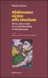 Abitavamo vicino alla stazione. Storia, idee e lotte di un meridionalista contemporaneo
