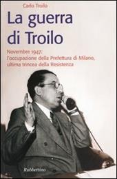 La guerra di Troilo. Novembre 1947: l'occupazione della Prefettura di Milano, ultima trincea della Resistenza