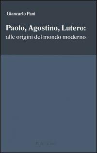 Paolo, Agostino, Lutero: alle origini del mondo moderno - Giancarlo Pani - Libro Rubbettino 2005 | Libraccio.it